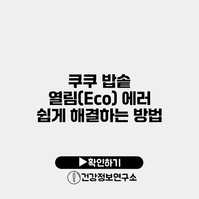 쿠쿠 밥솥 열림(Eco) 에러 쉽게 해결하는 방법