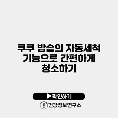 쿠쿠 밥솥의 자동세척 기능으로 간편하게 청소하기