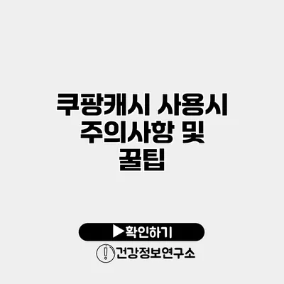 쿠팡캐시 사용시 주의사항 및 꿀팁