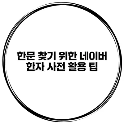 한문 찾기 위한 네이버 한자 사전 활용 팁