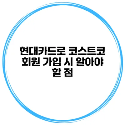 현대카드로 코스트코 회원 가입 시 알아야 할 점